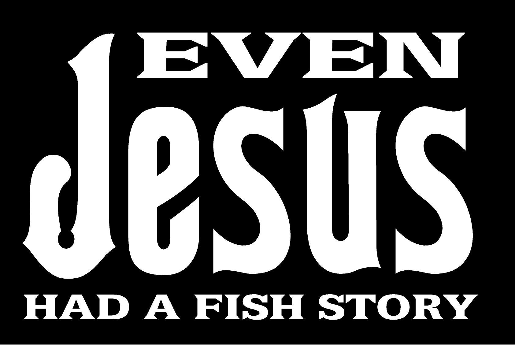 Even Jesus Had A Fish Story Cute Love Fishing Hilarious Witty