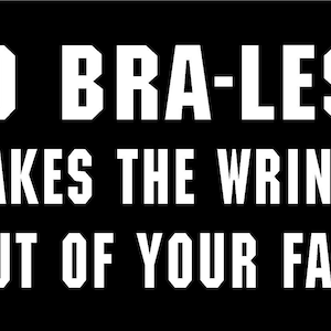 Go Bra-less It Takes Wrinkles Out Vinyl Decal fun truck country bumper sticker car truck laptop