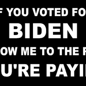 If You Voted For Biden Follow To Pump You&#39;re Paying Vinyl Decal truck bumper sticker car truck laptop fun