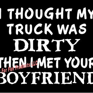 Vinyl Decal I Thought Truck Dirty Met Your BOYFRIEND funny truck van bumper sticker car truck laptop