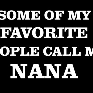 Some Of My Favorite People Call Nana Vinyl Decal truck bumper sticker car truck laptop fun