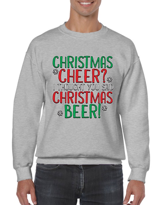 Christmas Cheer I Thought You Said Christmas Beer Ugly Sweater Sweatshirt