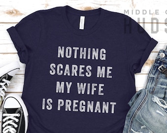 Nothing Scares Me, My Wife Is Pregnant, husband gift shirt, dad shirt, fathers day, birthday, dad gift, baby shower, pregnancy announcement