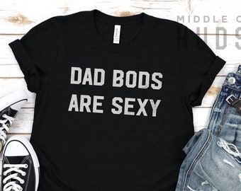 Dad Bods Are Sexy, fathers day shirt, dad shirt, husband gift, dad jokes, dad gift, grandpa gift, dads birthday, dad to be, mens, adult