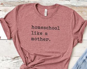 Homeschool Like A Mother Shirt, homeschool mom shirt, homeschool teacher, back to school shirt, homeschool mama shirt, mom shirt