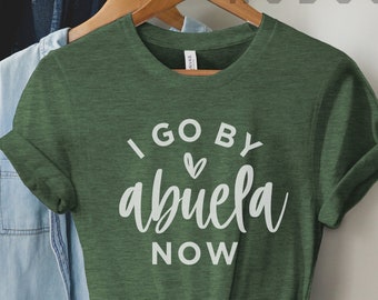 I Go By Abuela Now, Mothers Day shirt, grandma to be, grandma life, baby shower, pregnancy announcement, gender reveal, womens, unisex