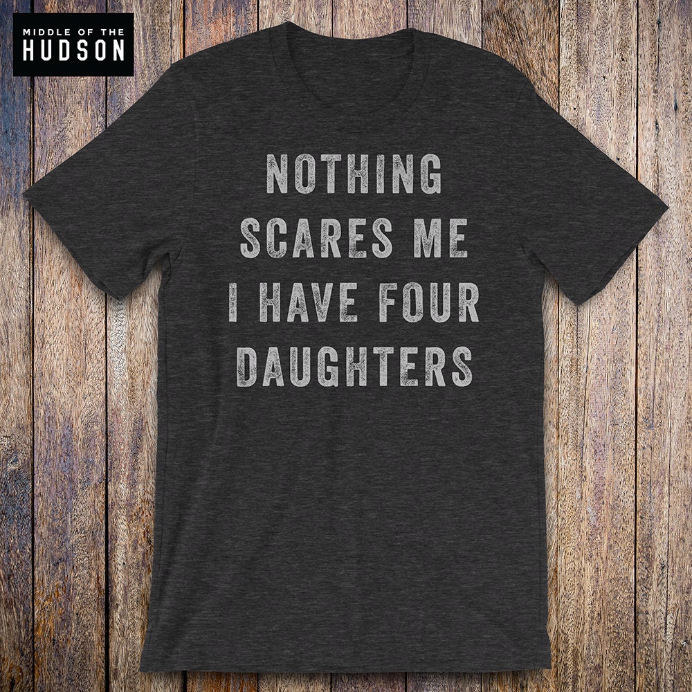 Nothing Scares Me I Have Four Daughters father daughter | Etsy