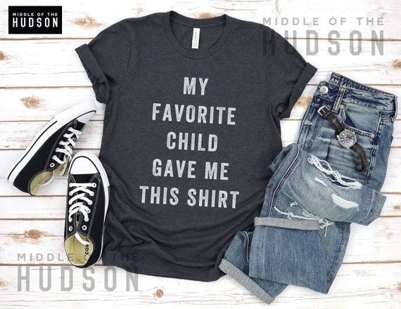 Favorite Child Gave Me This Shirt Funny Mother's Day T-Shirt Favorite Child Gave Me This Shirt Funny Mother's Day T-Shirt