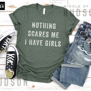 Nothing Scares Me, I Have Girls, father daughter shirt, funny dad shirt, funny quote, fathers day, birthday, dad gifts from daughter Forest Heather