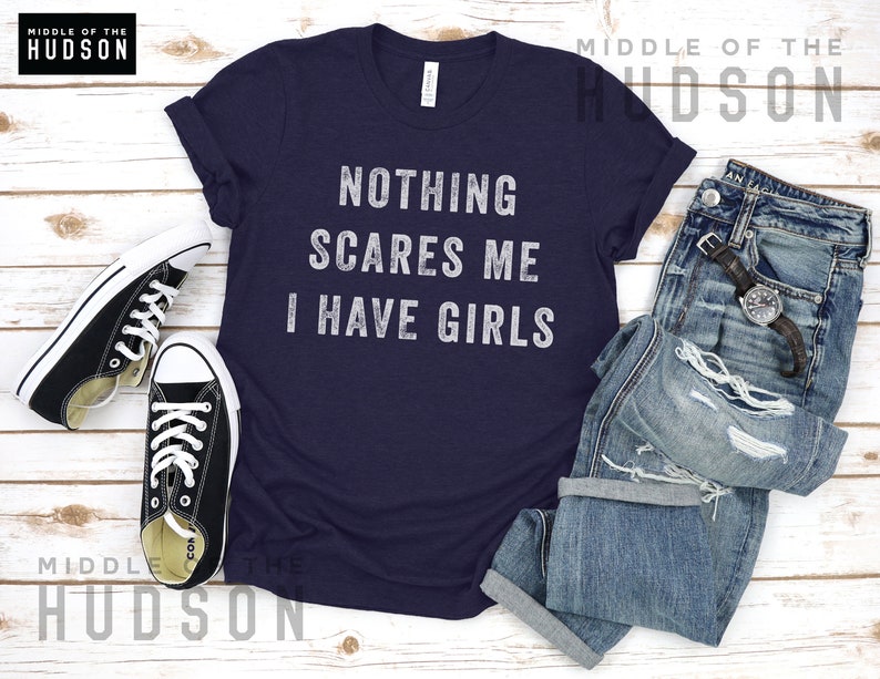 Nothing Scares Me, I Have Girls, father daughter shirt, funny dad shirt, funny quote, fathers day, birthday, dad gifts from daughter Navy Heather