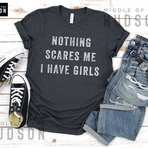 Nothing Scares Me, I Have Girls, father daughter shirt, funny dad shirt, funny quote, fathers day, birthday, dad gifts from daughter Charcoal Heather