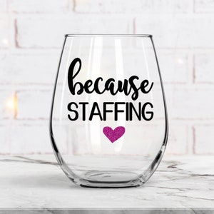 Because Staffing, Coworker Gift, Boss Gift, Nursing Glass, Work Friend Glass, Office Gift, Nurse Gift, Work Gift, Gift for Co Worker
