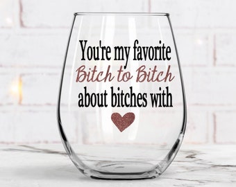Best Friend Gift, Birthday Gift, You're my favorite bitch to bitch about bitches with, Funny wine glass, Gift for Friend, Gift For her