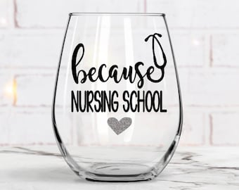 Because Nursing School, Nursing School Wine Glass, Medical Wine Glass Gift, Nursing School, Nurse Week, Nursing student wine glass