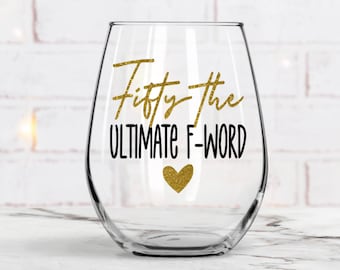 Fifty The Ultimate F Word, 50th Birthday, Fifty and Fab, Fifty Birthday Gifts, 50th Birthday Wine Glass, Custom Wine Glasses, Best Friend