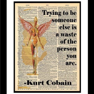 May include: Art print featuring a figure with wings, overlaid on a vintage dictionary page. The text reads "Trying to be someone else is a waste of the person you are." Quote by Kurt Cobain.