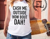 CASH ME OUTSIDE HoW BoUT DaH Muscle Tee, Pilates,Athleisure,Funny, Crossfit, Dat,Gym,Workout, Shirt With Words, Ousside,Howbow, How Bow Dah