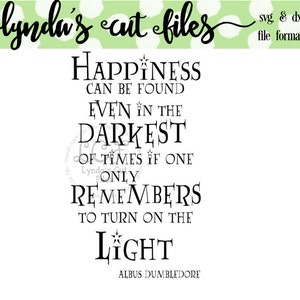 May include: Black and white text graphic with a quote from Albus Dumbledore: "Happiness can be found even in the darkest of times if one only remembers to turn on the light."