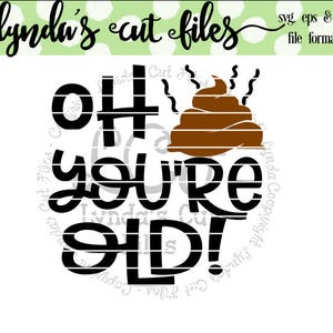 May include: Black and white graphic design with the text "Oh you're old!" with a brown poop emoji above the text.