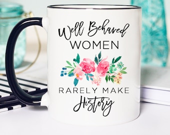 Womens March Mug, Feminist Mug, Rarely Make History Mug, Well Behaved Women Rarely Make History Mug, Girl Power Mug, Women Make History Mug