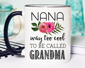 Nana Way Too Cool, Nana Mug, Nana Gift, Gift for Nana, Nana Coffee Mug, Grandma Mug, Best Nana Ever, Way Too Cool to be called Grandma Mug