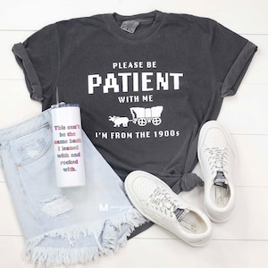 Please Be Patient with Me I'm from the 1900s Shirt, Funny Graphic Shirt, 1900s Graphic Tee, Graphic T-Shirt, Graphic T-shirt ORIGINAL