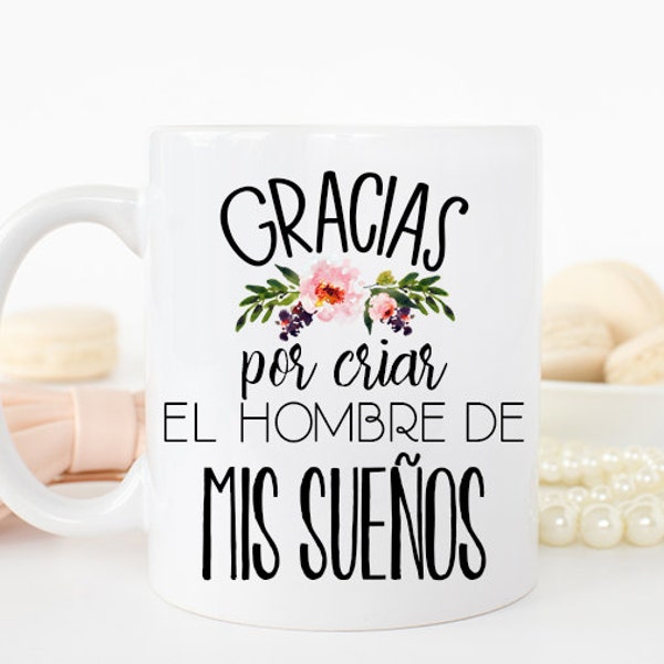 Gracias por criar el hombre de mis suenos, Thank You For Raising The Man Of My Dreams, Madre en la ley de regalo, mother in law mug,