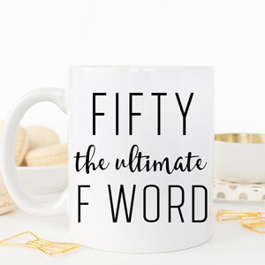 May include: White ceramic mug with black text that reads "FIFTY the ultimate F WORD".