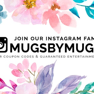 May include: A graphic with a watercolor floral design in pink, blue, and green. The text "JOIN OUR INSTAGRAM FAM MUGSBYMUGS FOR COUPON CODES & GUARANTEED ENTERTAINMENT" is in black text.