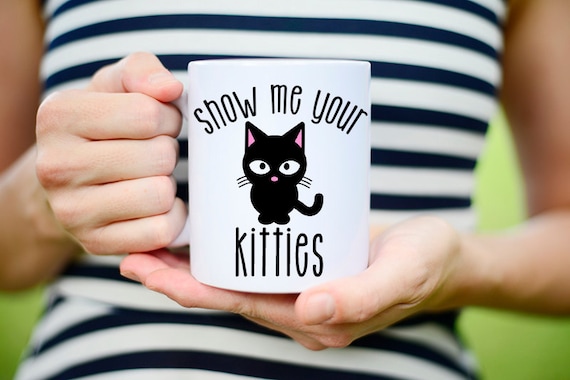 Show Me Your Kitties Cat Mug Coffee Mug Funny Cat Mug Cat | Etsy