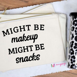 Might Be Makeup Might Be Snacks, Might Be Makeup, Might be Snacks, Funny Makeup Bag, Funny Snack Bag, Funny Bag for Mom, Funny Mom Gift
