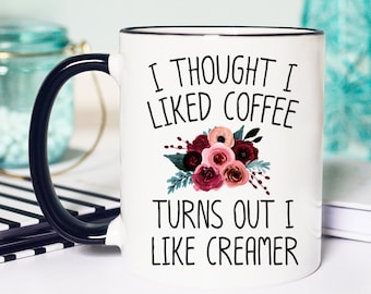 I Thought I Liked Coffee Turns Out I like Creamer, Coffee Gifts, Mother's Day Gift, Funny Coffee Mug, I thought I liked Coffee Mug, Coffee