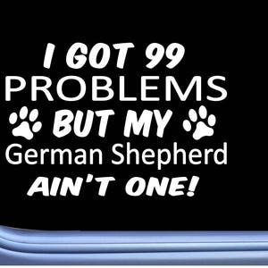 German Shepherd Decal 99 Problems M023 8 Inch paw dog Window Sticker
