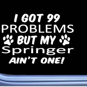 Springer Spaniel Decal 99 Problems M022 8 Inch paw dog Window Sticker