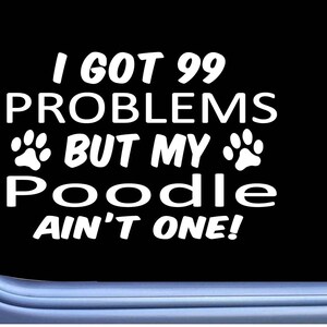 Poodle Decal 99 Problems M032 8 Inch paw dog Window Sticker