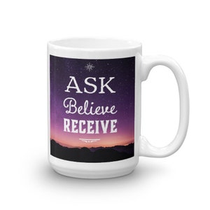 Ask, Believe, Receive Mug, inspirational mug, Positive Thoughts Mug