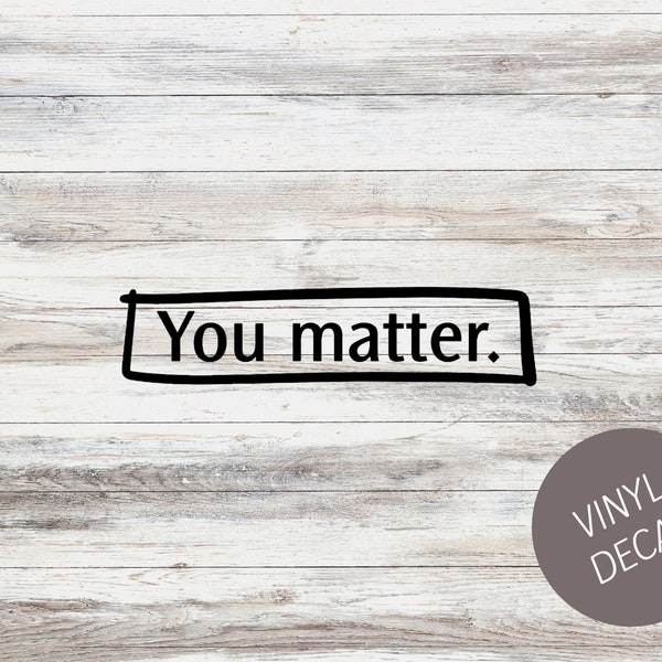 You Matter Decal | L’inspiration | Citation | Autocollant vinyle | Décalcomanie Tumbler | Décalcomanie d’ordinateur portable | Autocollant | | de santé mentale Positivité