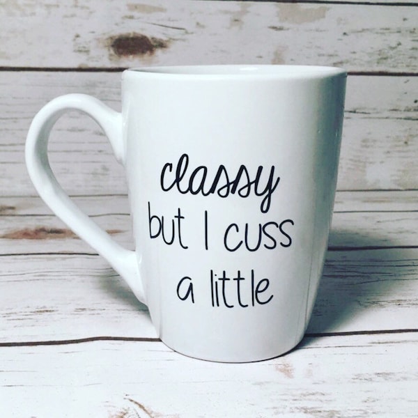 Classy but I cuss a little / Coffee Mug / Funny Coffee Mug / Gifts for her