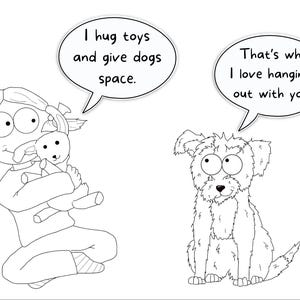 Puede incluir: Una ilustraci&oacute;n en blanco y negro de una ni&ntilde;a abrazando un animal de peluche y un perro. La ni&ntilde;a dice: "Abrazos a los juguetes y espacio para los perros." El perro dice: "&iexcl;Por eso me encanta pasar tiempo contigo!"