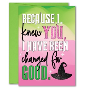 May include: A pink and green greeting card with a witch's hat and the text "Because I knew you, I have been changed for good."