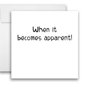 May include: A white card with black text that reads "When it becomes apparent!"