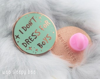 I Don't Dress for Boys Hard Enamel Pin Badge ~ Feminist Quote badge in Mint with Rose Gold Metal finish