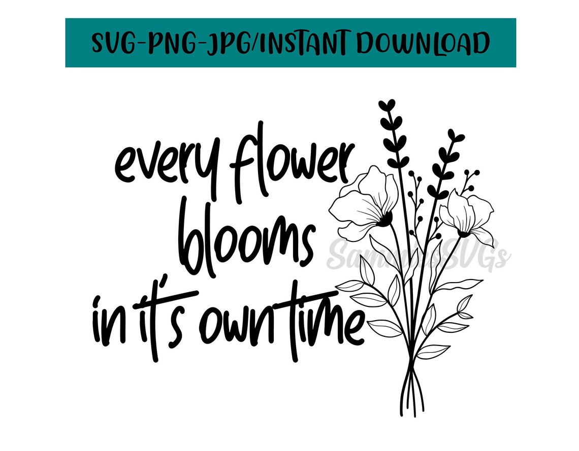 Every flower blooms in its own time instant download file for Etsy