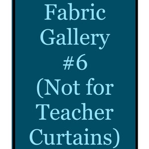 Fabric Gallery #6 (can be used for all items in shop except teacher curtains)