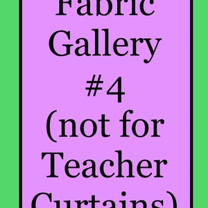 Fabric Gallery #4 (can be used for all items in shop except teacher curtains)