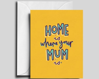 Home Is Where Your Mum Is / Mother's Day / Mother's Birthday Card