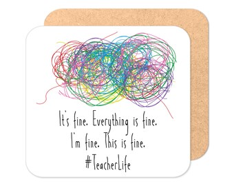 May include: A white coaster with a colorful scribble design and the text "It's fine. Everything is fine. I'm fine. This is fine. #TeacherLife"
