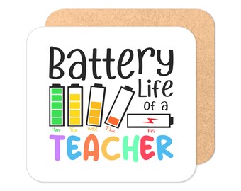 May include: A white coaster with the text "Battery Life of a Teacher" in black. The text is surrounded by a series of battery icons, each representing a day of the week, with the battery level decreasing from Monday to Friday.