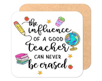 May include: A white coaster with a brown border features a colorful illustration of a pencil, a coffee cup, a globe, and a stack of books. The text reads "The influence of a good teacher can never be erased".