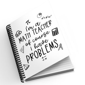May include: A white spiral notebook with black ink. The notebook has a maths-themed design with the text "I'm a MATHS TEACHER of course I have PROBLEMS" and various maths symbols.